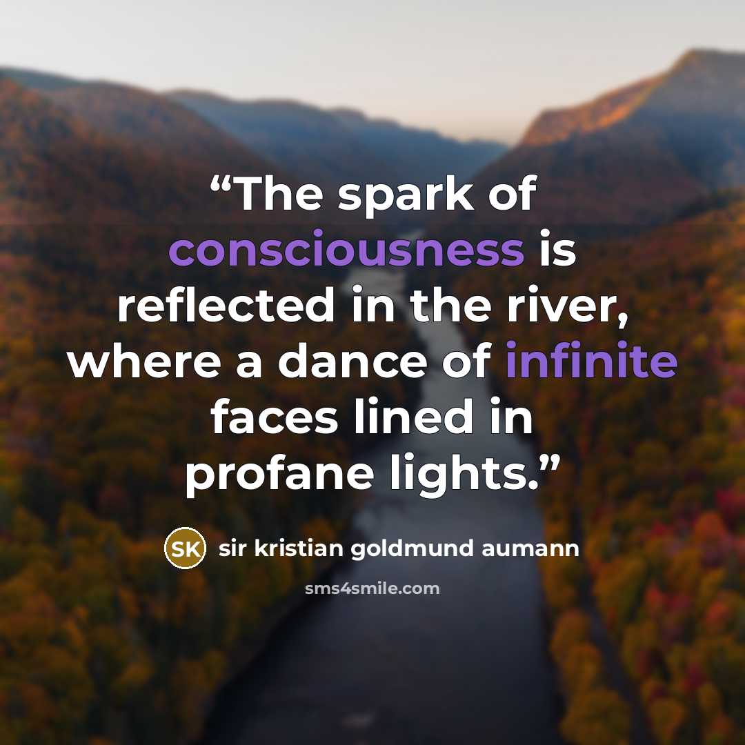 “The spark of consciousness is reflected in the river, where a dance of infinite faces lined in profane lights.” quote by sir kristian goldmund aumann
