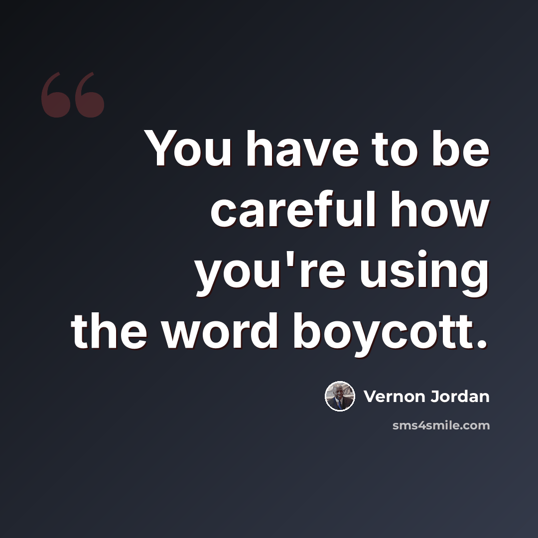 “You have to be careful how you're using the word boycott.” quote by Vernon Jordan