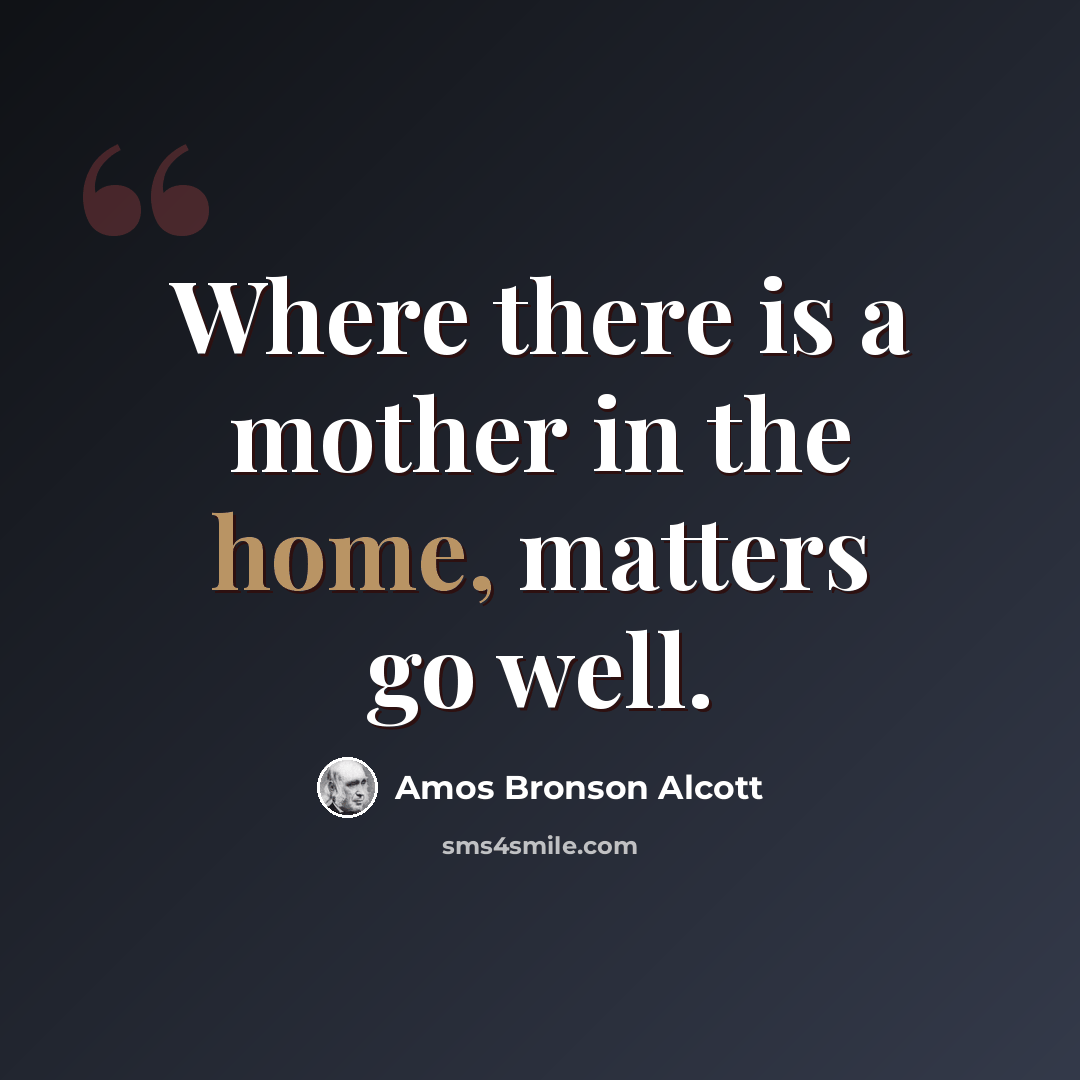 “Where there is a mother in the home, matters go well.” quote by Amos Bronson Alcott