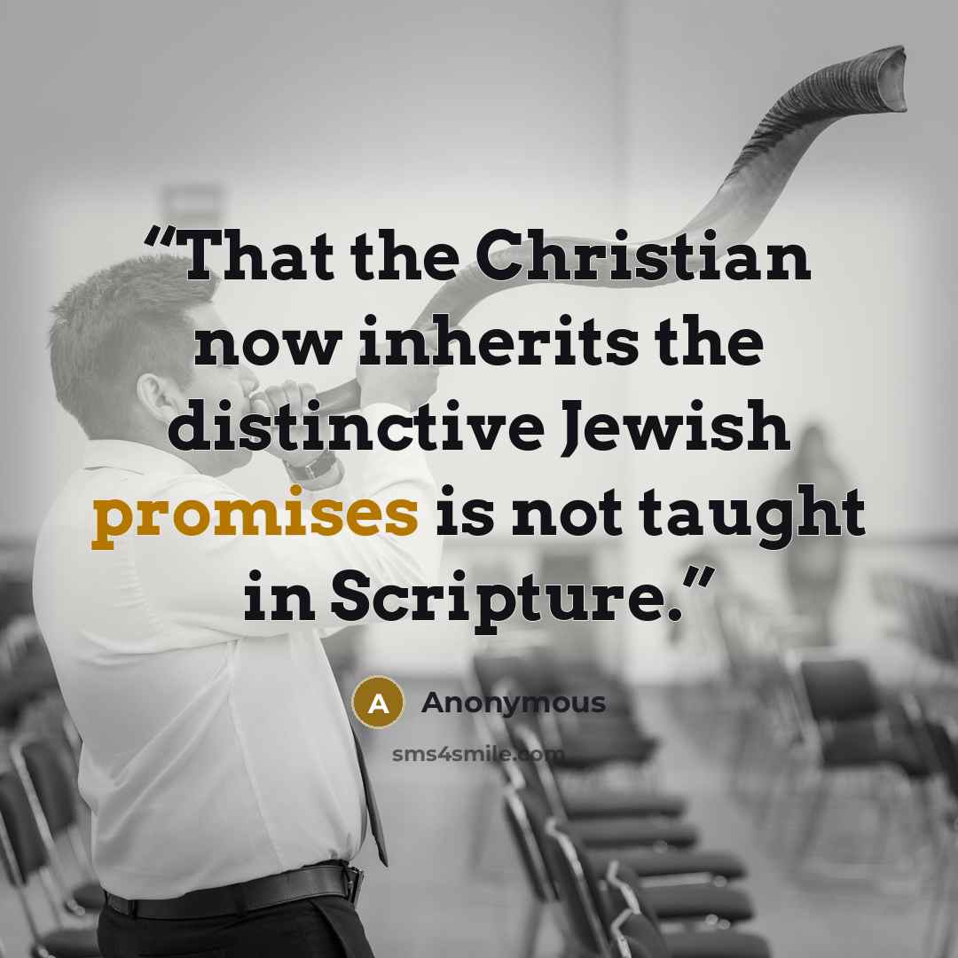“That the Christian now inherits the distinctive Jewish promises is not taught in Scripture.” quote by Anonymous