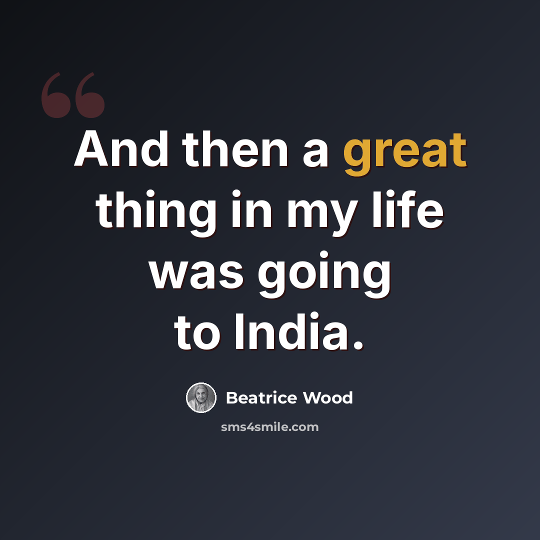 “And then a great thing in my life was going to India.” quote by Beatrice Wood