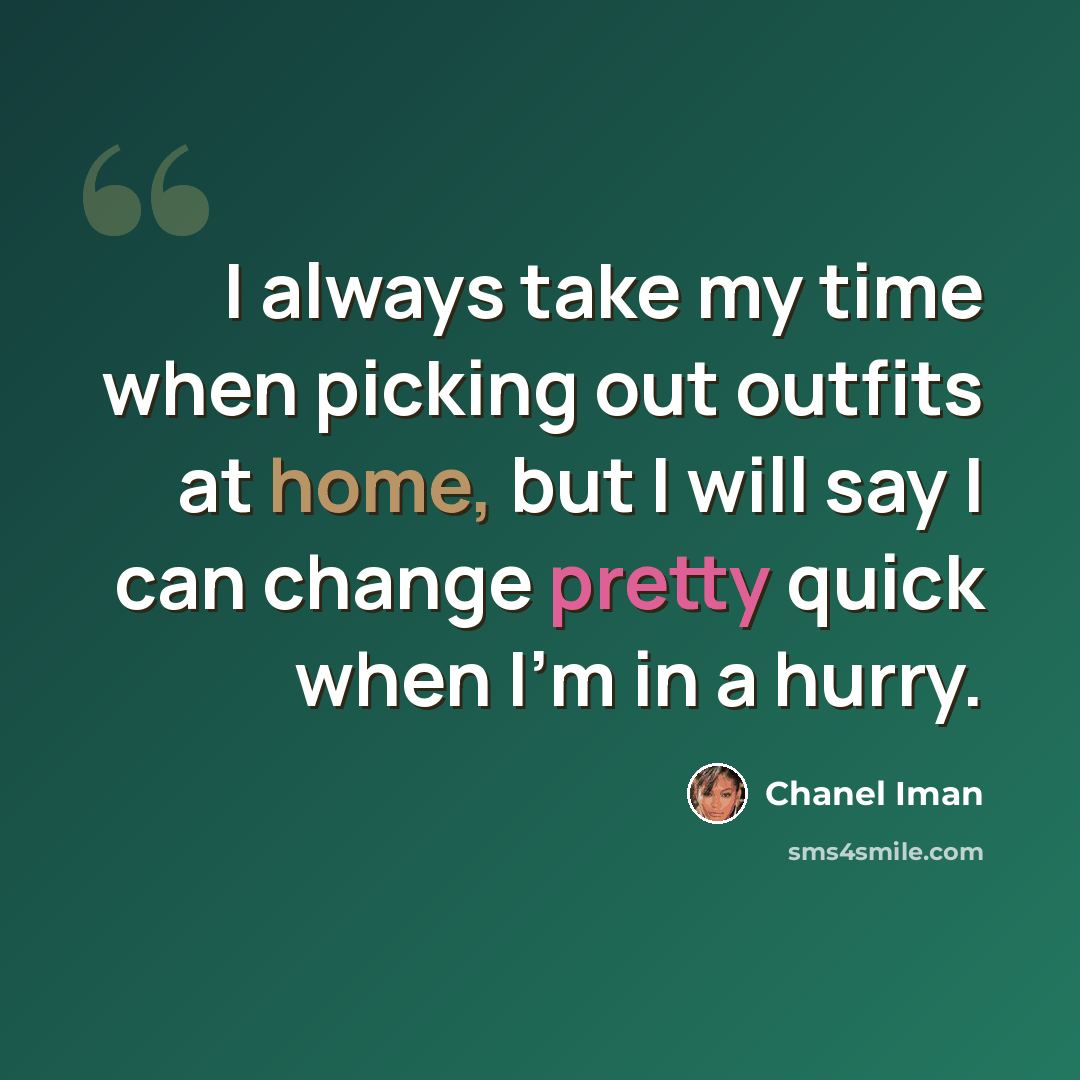 “I always take my time when picking out outfits at home, but I will say I can change pretty quick when I'm in a hurry.” quote by Chanel Iman