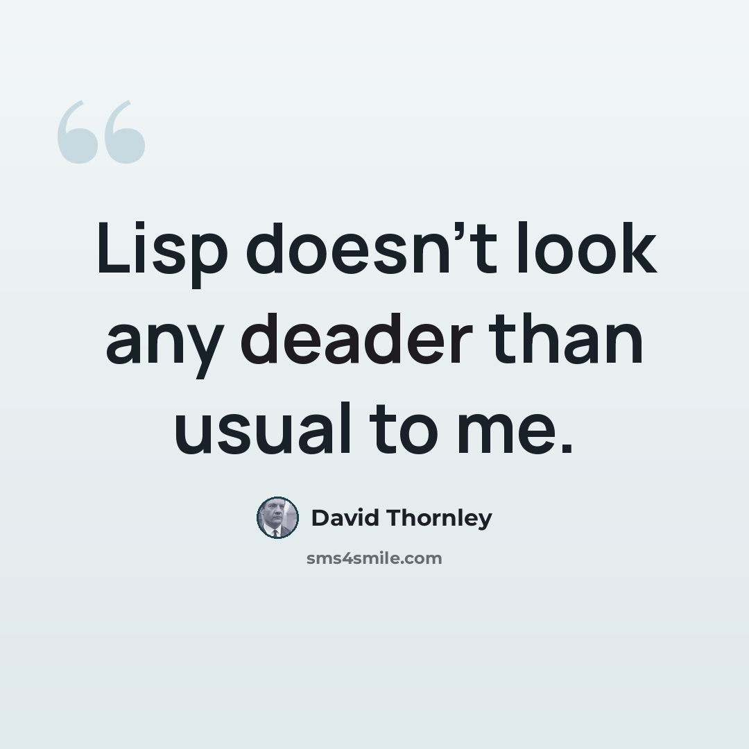 “Lisp doesn't look any deader than usual to me.” quote by David Thornley