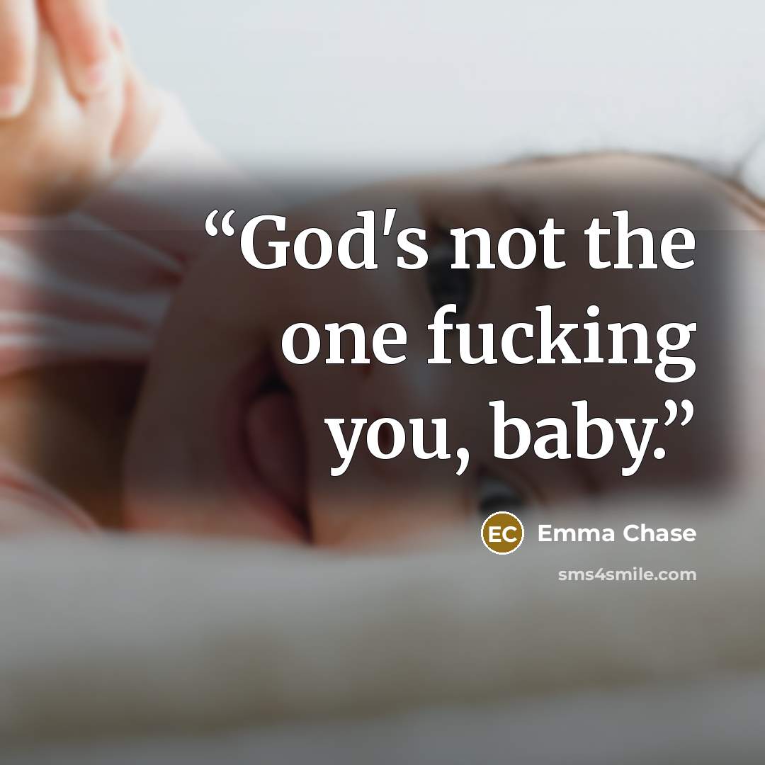 “God's not the one fucking you, baby.” quote by Emma Chase