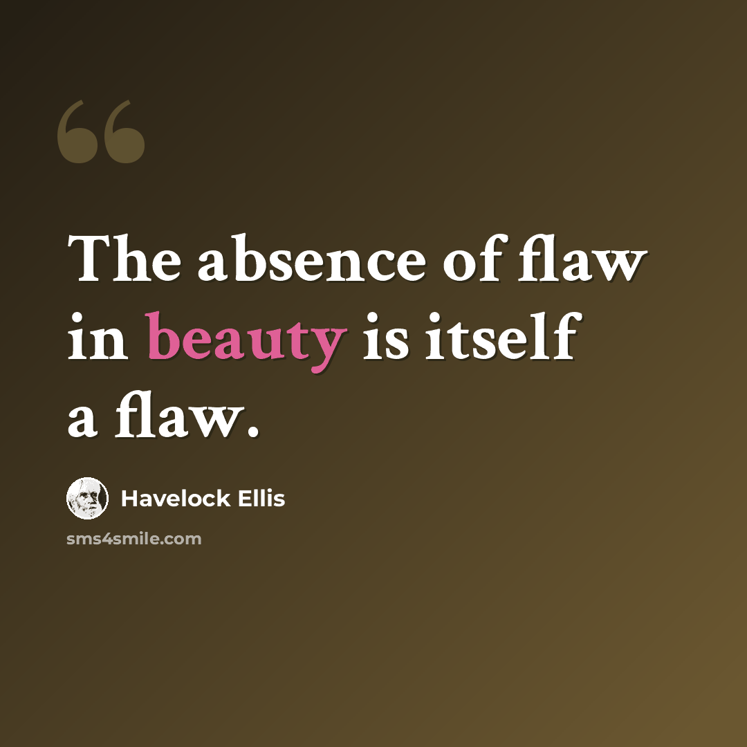 “The absence of flaw in beauty is itself a flaw.” quote by Havelock Ellis