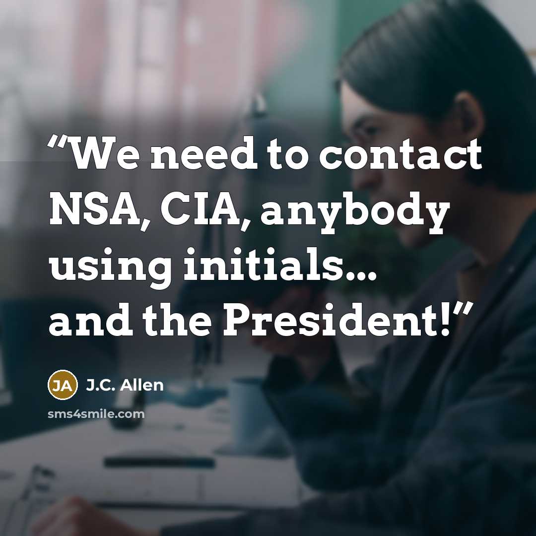 “We need to contact NSA, CIA, anybody using initials... and the President!” quote by J.C. Allen