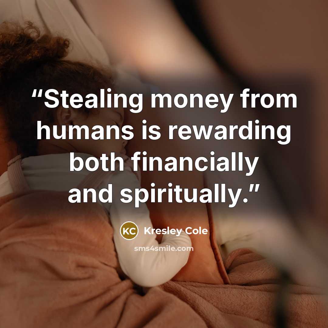 “Stealing money from humans is rewarding both financially and spiritually.” quote by Kresley Cole