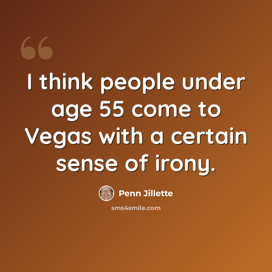 “I think people under age 55 come to Vegas with a certain sense of irony.” quote by Penn Jillette
