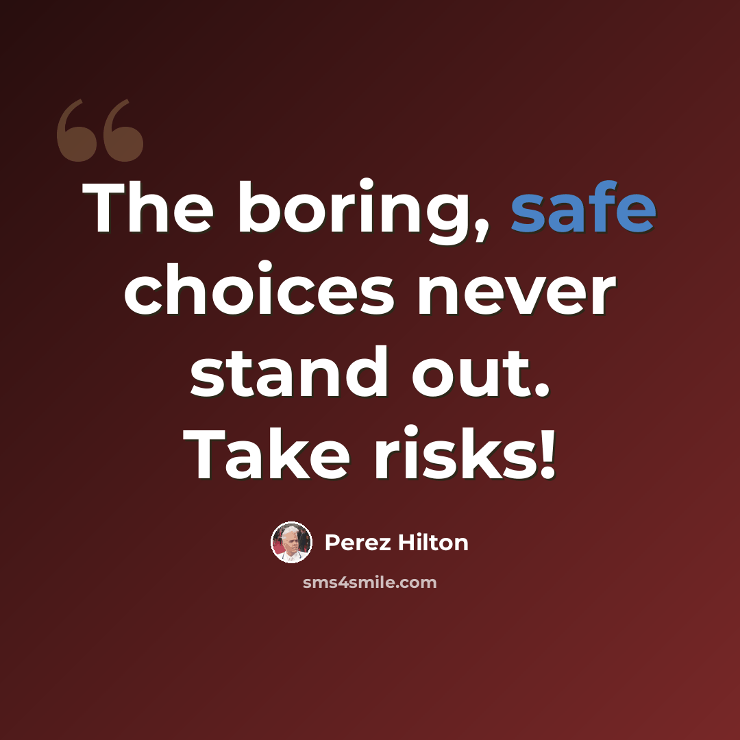 “The boring, safe choices never stand out. Take risks!” quote by Perez Hilton