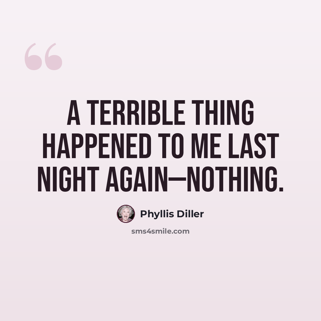 “A terrible thing happened to me last night again—nothing.” quote by Phyllis Diller