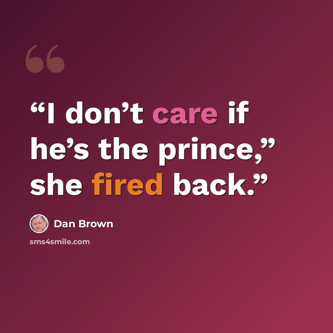 “I don’t care if he’s the prince,” she fired back.” quote by Dan Brown
