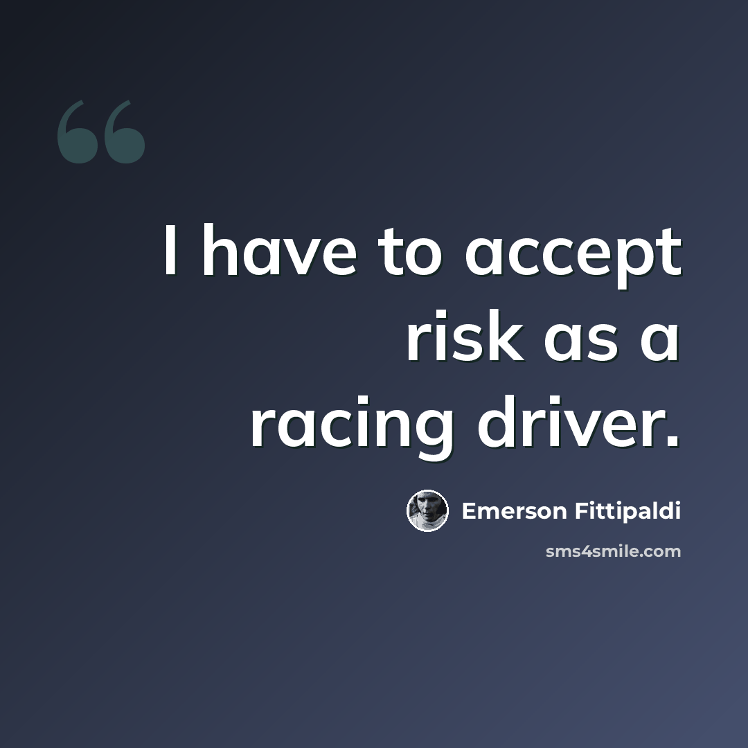 “I have to accept risk as a racing driver.” quote by Emerson Fittipaldi