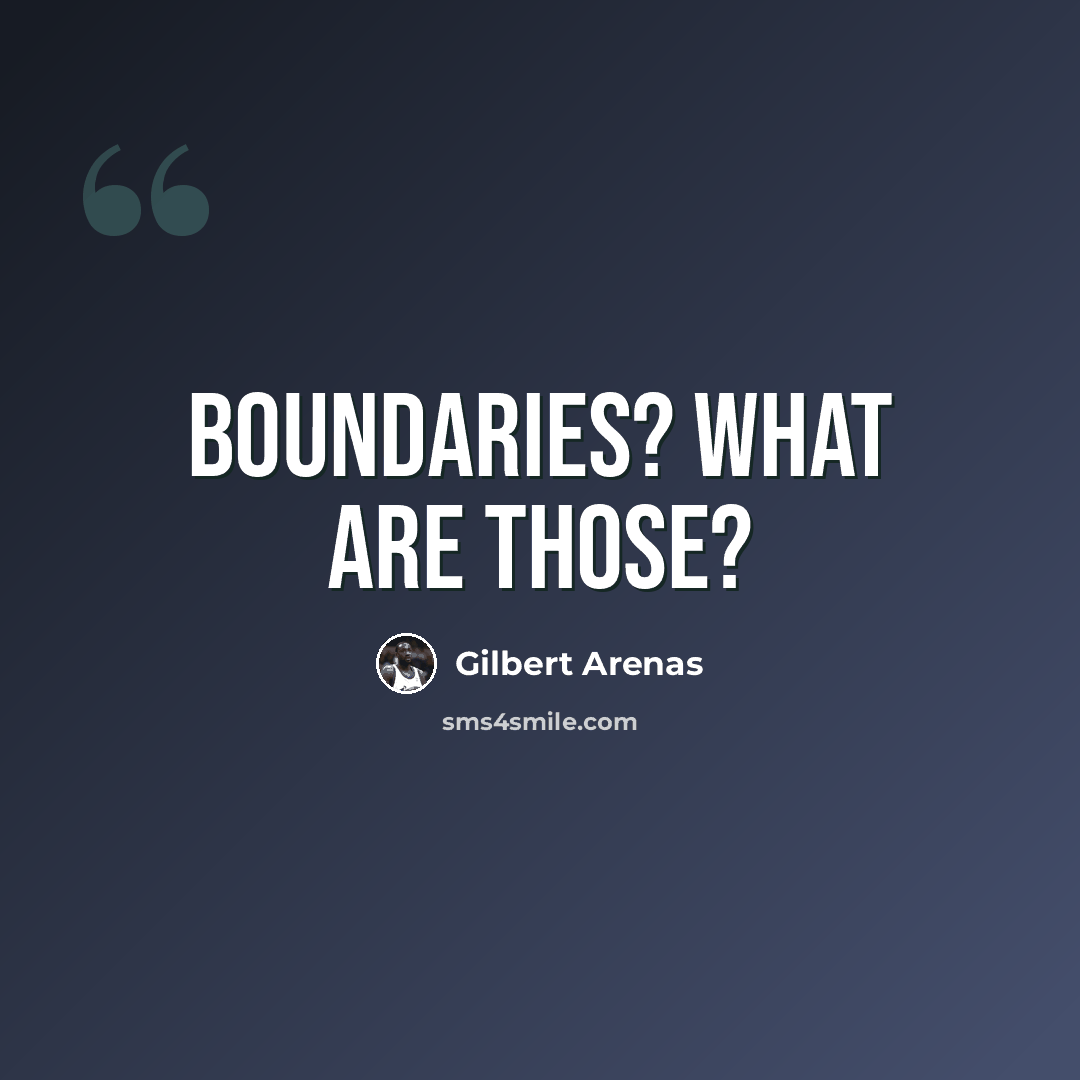 “Boundaries? What are those?” quote by Gilbert Arenas