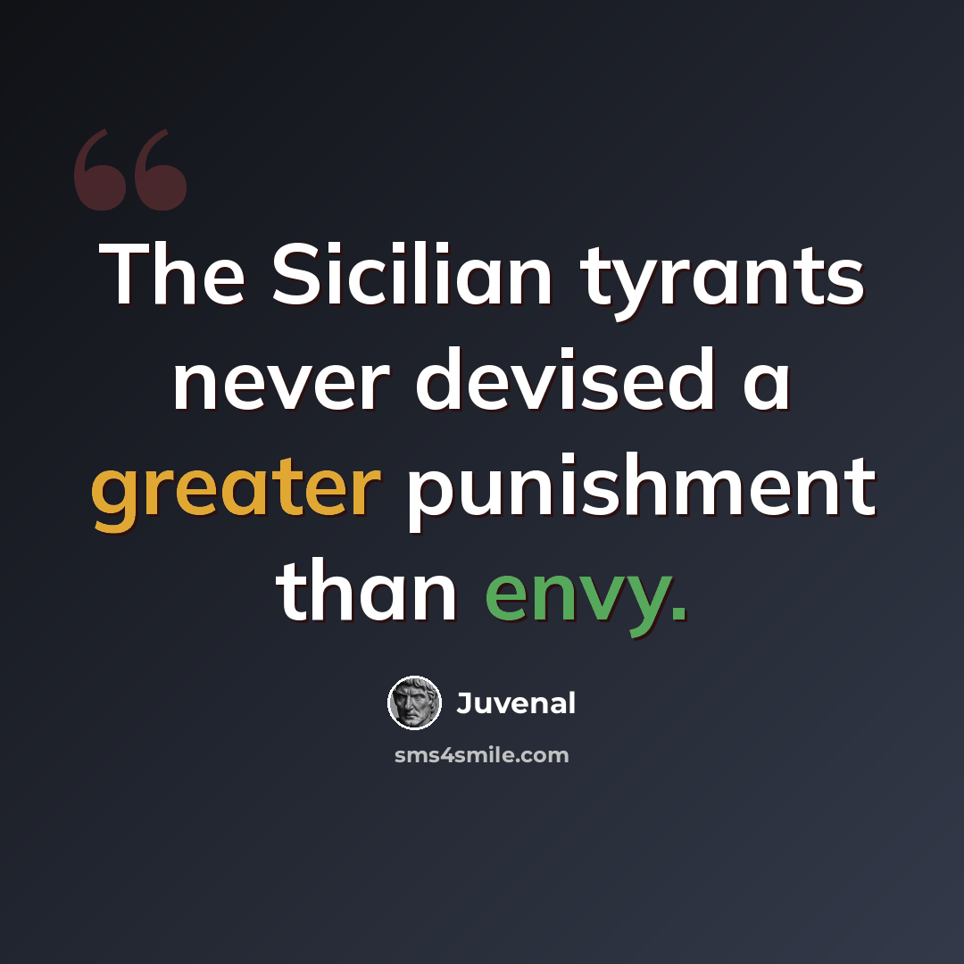 “The Sicilian tyrants never devised a greater punishment than envy.” quote by Juvenal