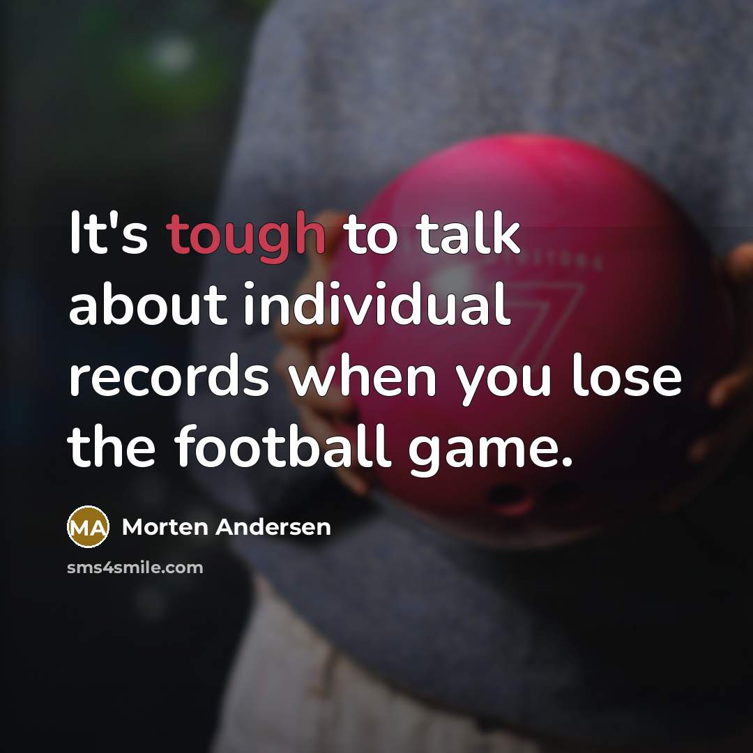 “It's tough to talk about individual records when you lose the football game.” quote by Morten Andersen