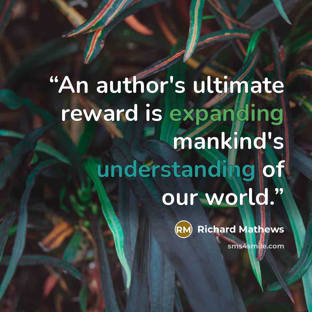 “An author's ultimate reward is expanding mankind's understanding of our world.” quote by Richard Mathews
