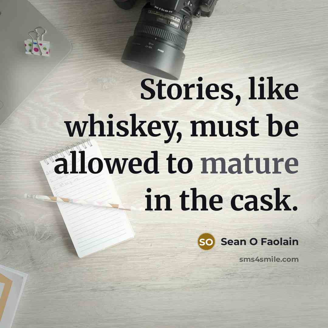 “Stories, like whiskey, must be allowed to mature in the cask.” quote by Sean O Faolain