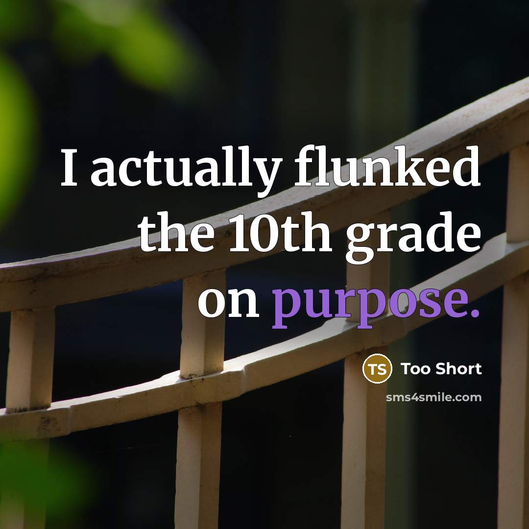 “I actually flunked the 10th grade on purpose.” quote by Too Short