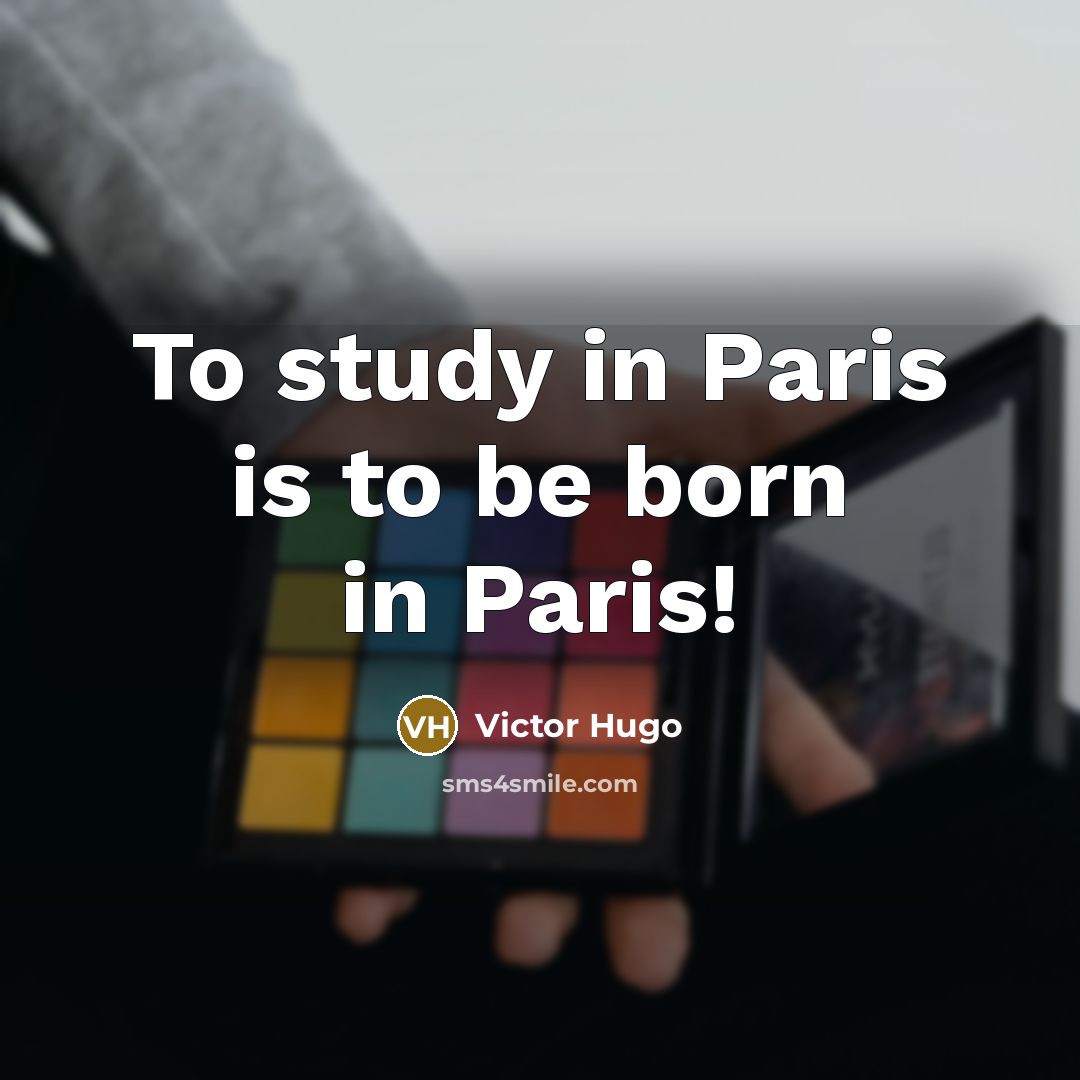 “To study in Paris is to be born in Paris!” quote by Victor Hugo