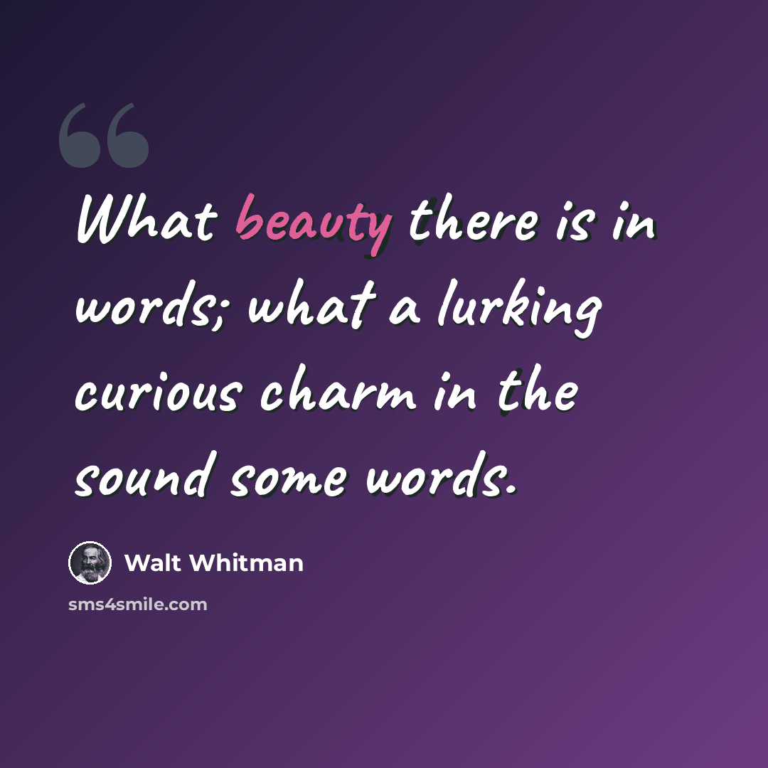 “What beauty there is in words; what a lurking curious charm in the sound some words.” quote by Walt Whitman