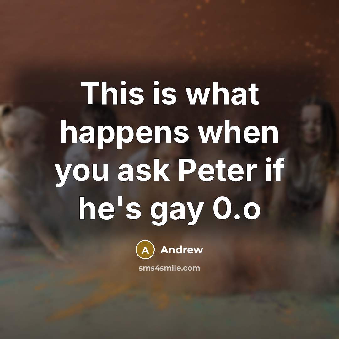 “This is what happens when you ask Peter if he's gay 0.o” quote by Andrew