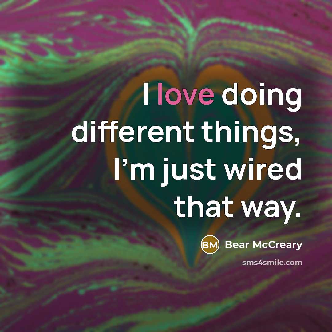 “I love doing different things, I'm just wired that way.” quote by Bear McCreary