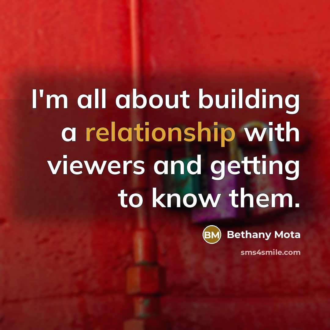 “I'm all about building a relationship with viewers and getting to know them.” quote by Bethany Mota