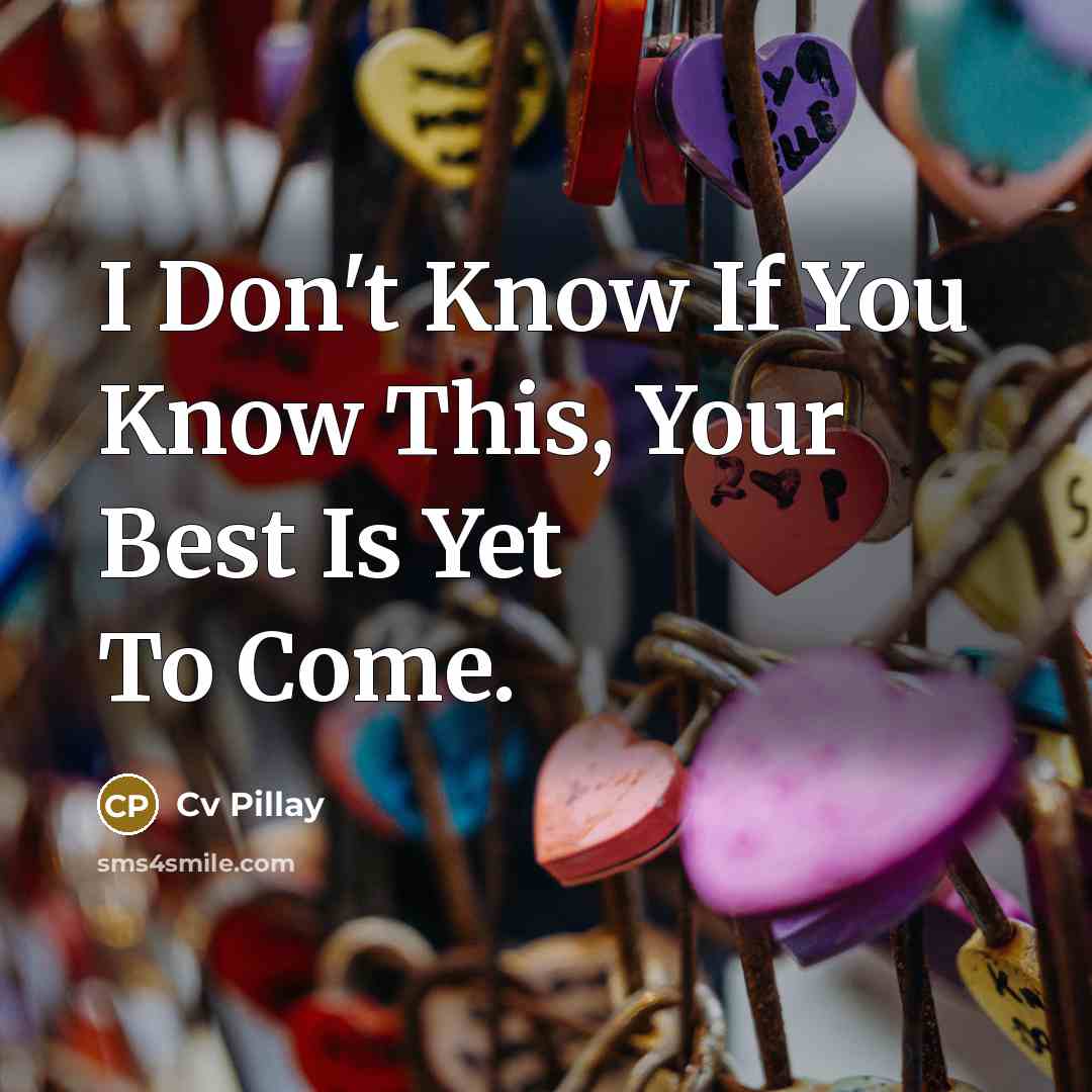 “I Don't Know If You Know This, Your Best Is Yet To Come.” quote by Cv Pillay