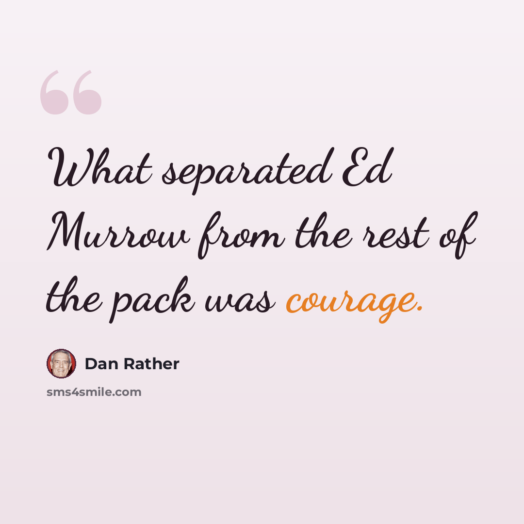 “What separated Ed Murrow from the rest of the pack was courage.” quote by Dan Rather