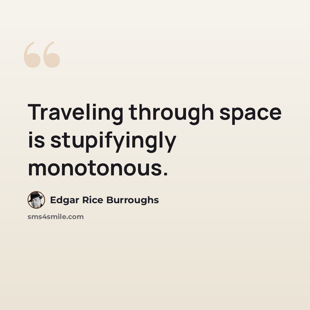 “Traveling through space is stupifyingly monotonous.” quote by Edgar Rice Burroughs
