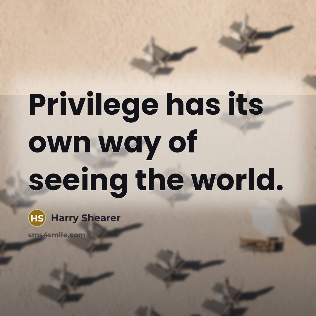 “Privilege has its own way of seeing the world.” quote by Harry Shearer