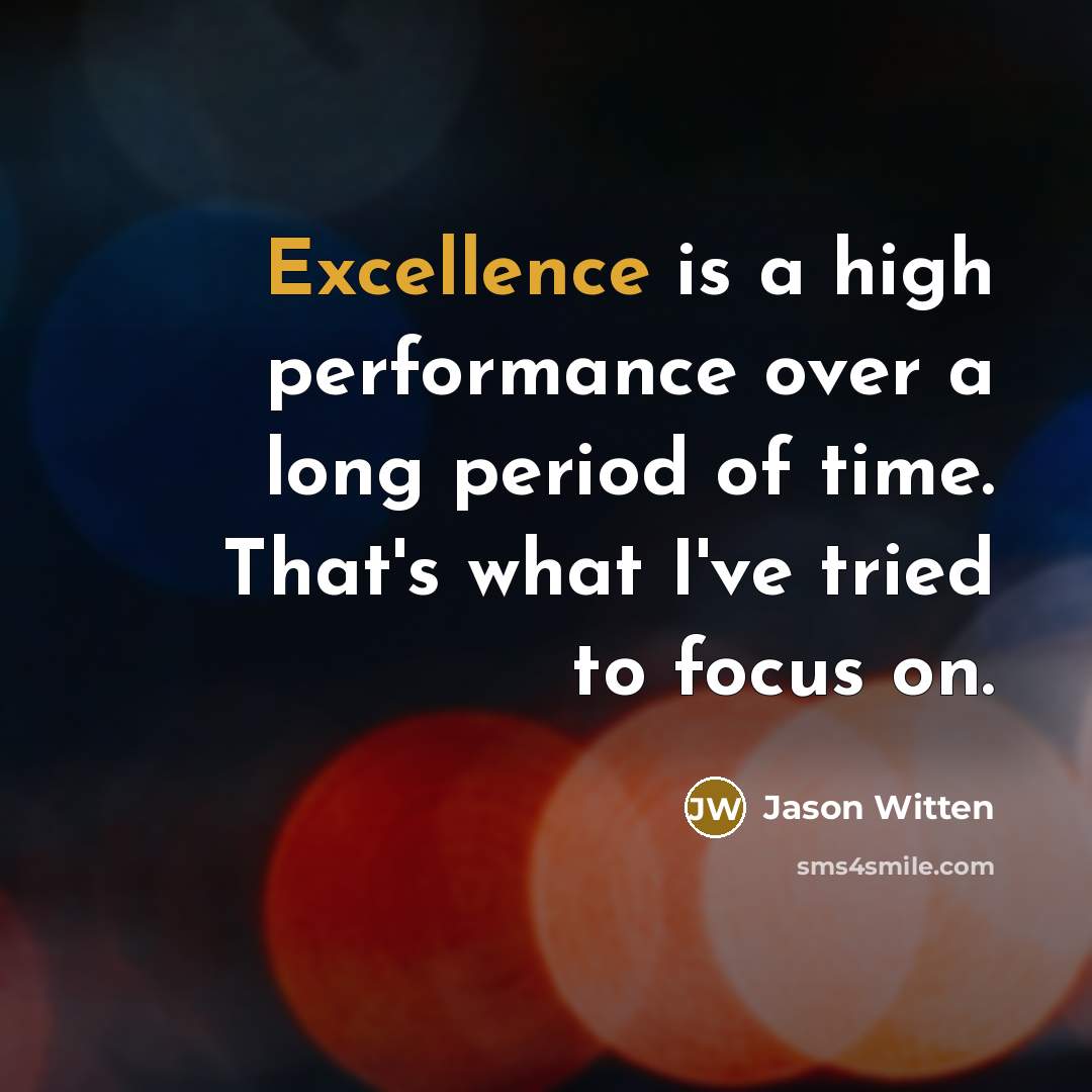 “Excellence is a high performance over a long period of time. That's what I've tried to focus on.” quote by Jason Witten