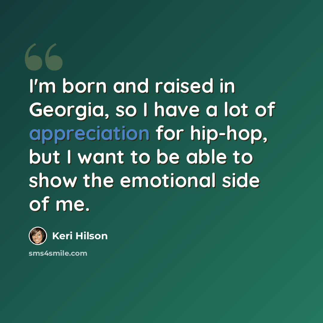 “I'm born and raised in Georgia, so I have a lot of appreciation for hip-hop, but I want to be able to show the emotional side of me.” quote by Keri Hilson