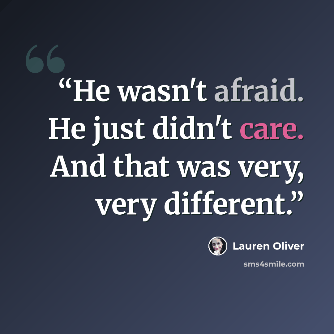 “He wasn't afraid. He just didn't care. And that was very, very different.” quote by Lauren Oliver