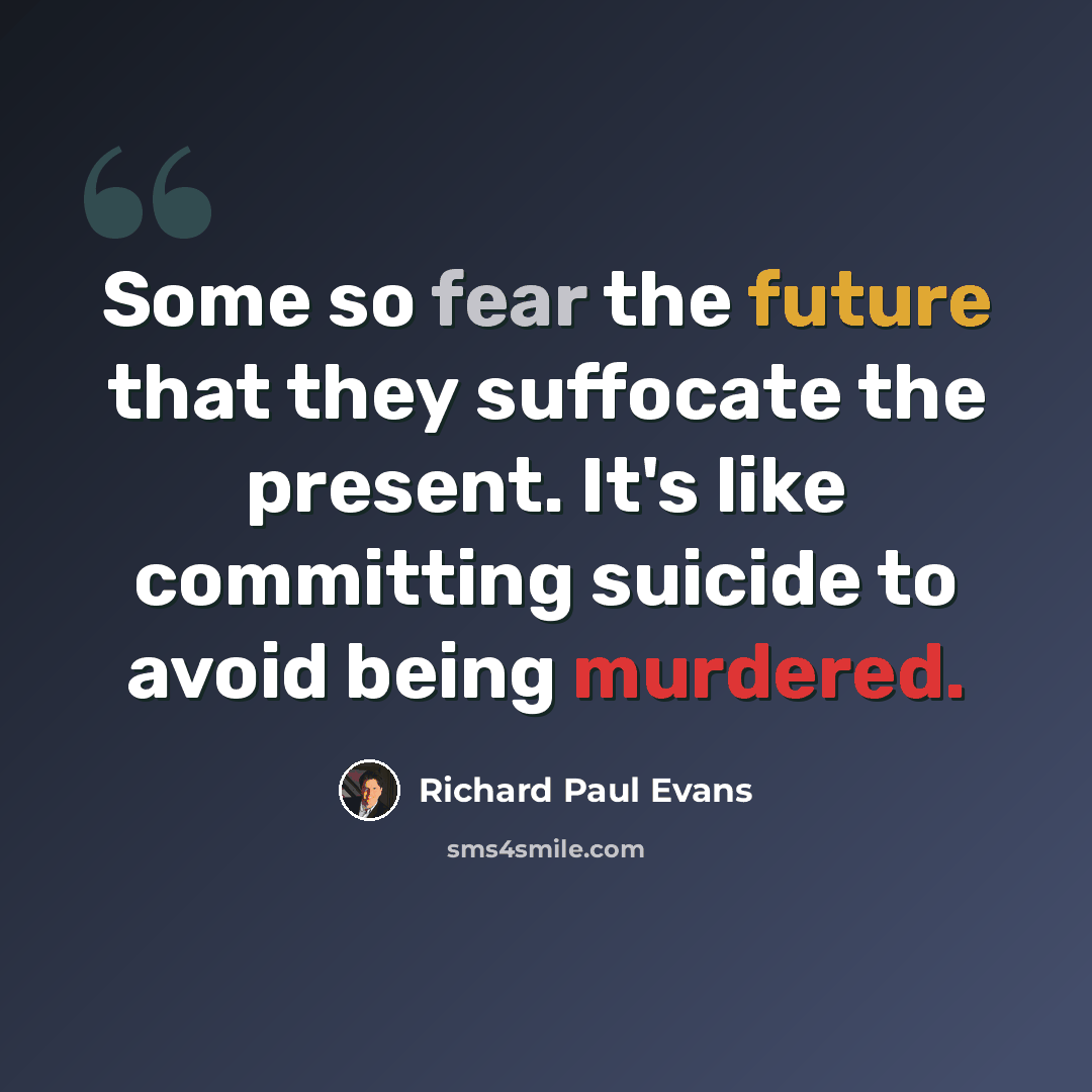 “Some so fear the future that they suffocate the present. It's like committing suicide to avoid being murdered.” quote by Richard Paul Evans