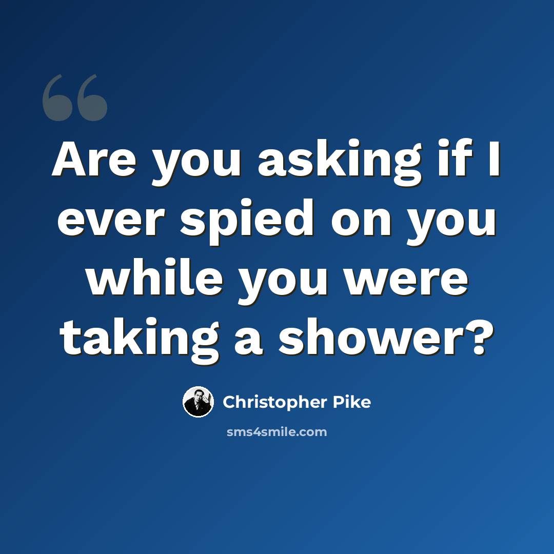 “Are you asking if I ever spied on you while you were taking a shower?” quote by Christopher Pike