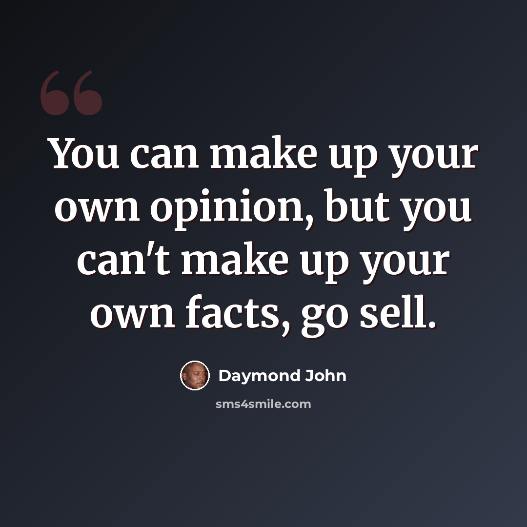 “You can make up your own opinion, but you can't make up your own facts, go sell.” quote by Daymond John