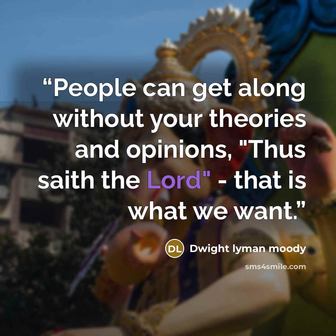 “People can get along without your theories and opinions, "Thus saith the Lord" - that is what we want.” quote by Dwight Lyman Moody