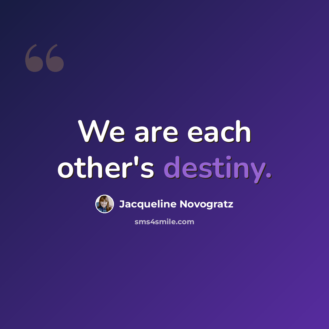 “We are each other's destiny.” quote by Jacqueline Novogratz