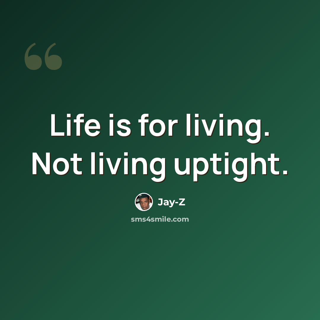 “Life is for living. Not living uptight.” quote by Jay-Z
