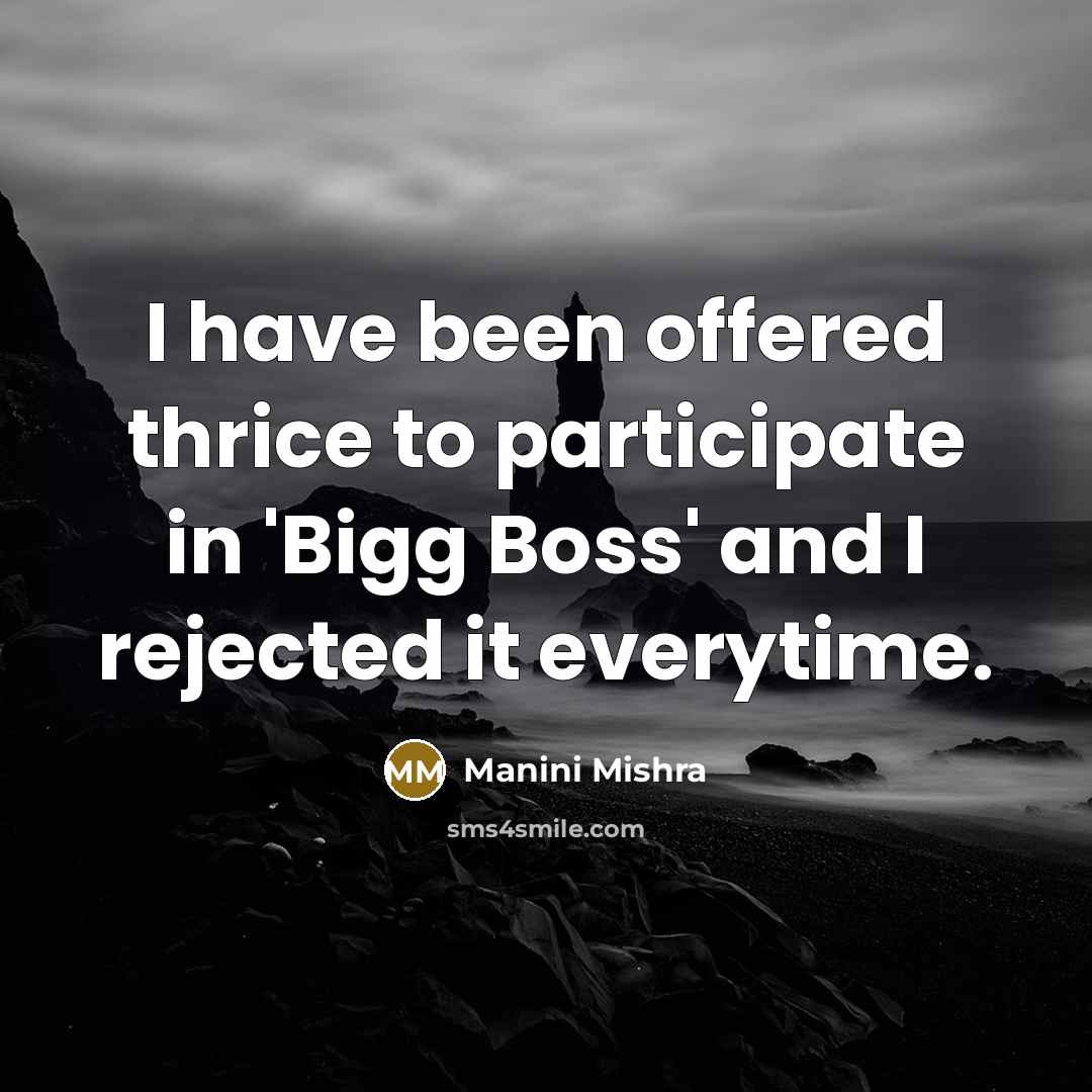 “I have been offered thrice to participate in 'Bigg Boss' and I rejected it everytime.” quote by Manini Mishra