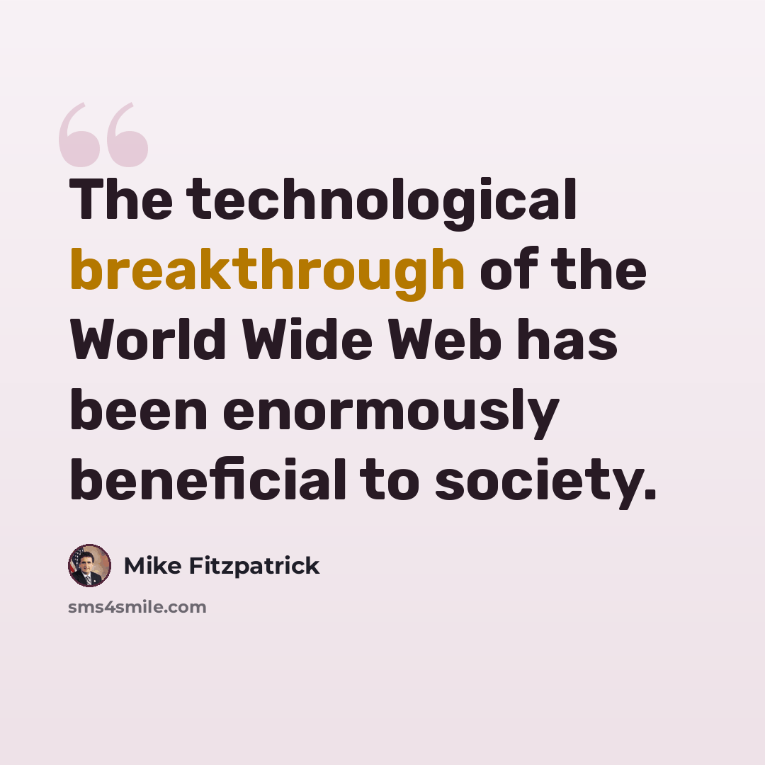 “The technological breakthrough of the World Wide Web has been enormously beneficial to society.” quote by Mike Fitzpatrick