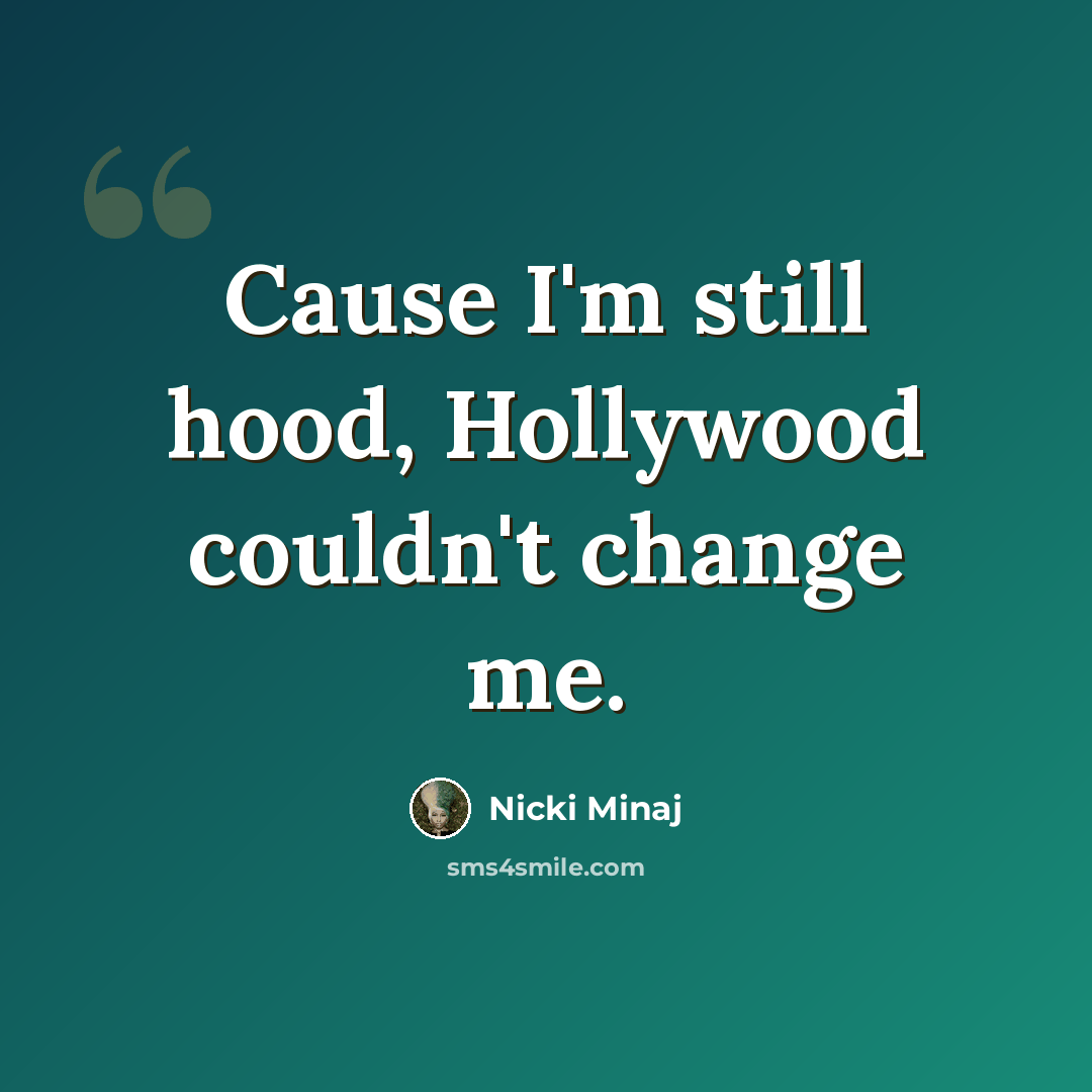 “Cause I'm still hood, Hollywood couldn't change me.” quote by Nicki Minaj