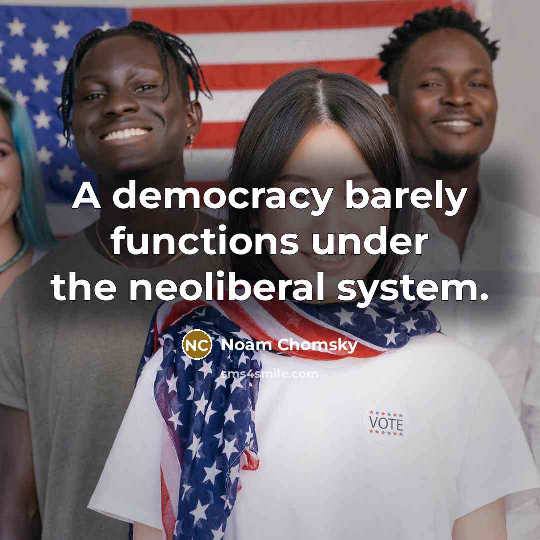“A democracy barely functions under the neoliberal system.” quote by Noam Chomsky