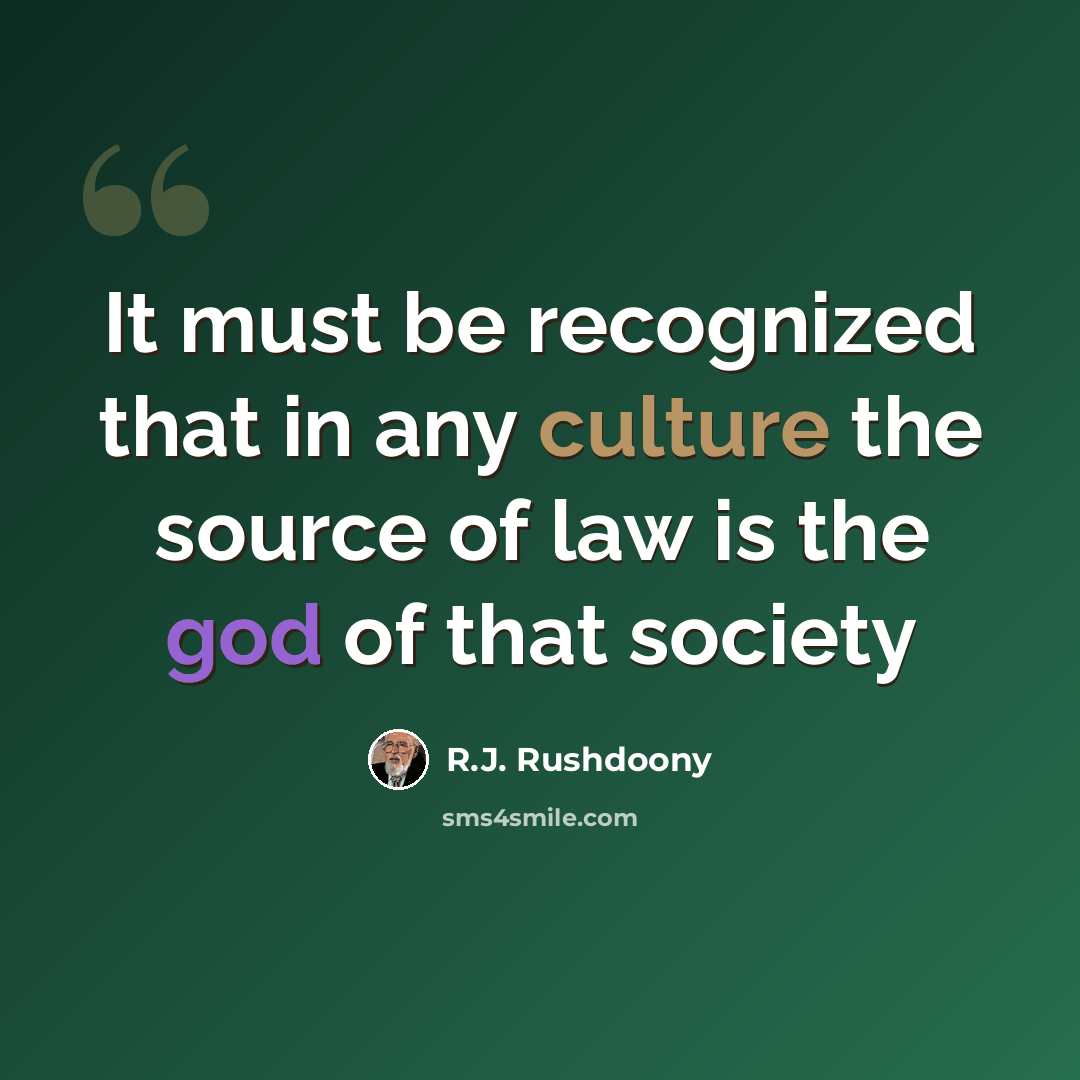 “It must be recognized that in any culture the source of law is the god of that society” quote by R.J. Rushdoony