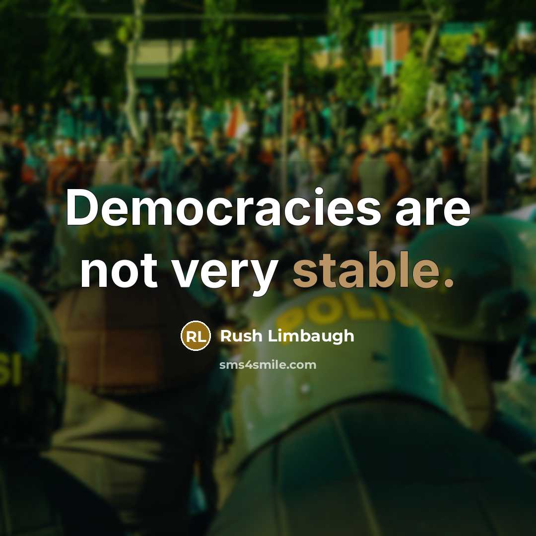 “Democracies are not very stable.” quote by Rush Limbaugh