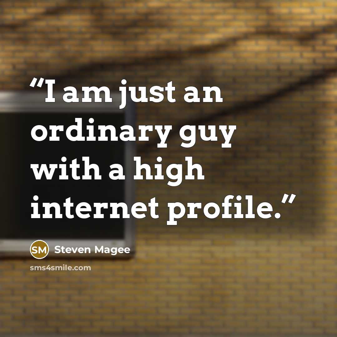 “I am just an ordinary guy with a high internet profile.” quote by Steven Magee