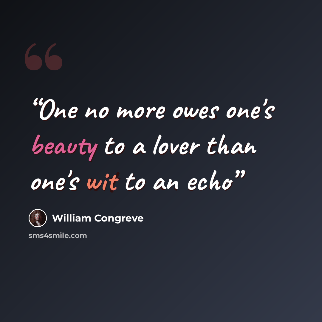 “One no more owes one's beauty to a lover than one's wit to an echo” quote by william congreve