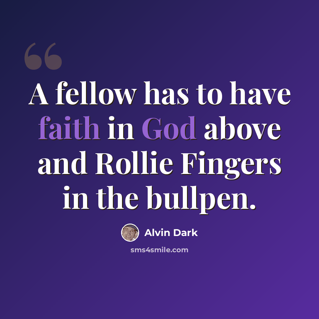 “A fellow has to have faith in God above and Rollie Fingers in the bullpen.” quote by Alvin Dark