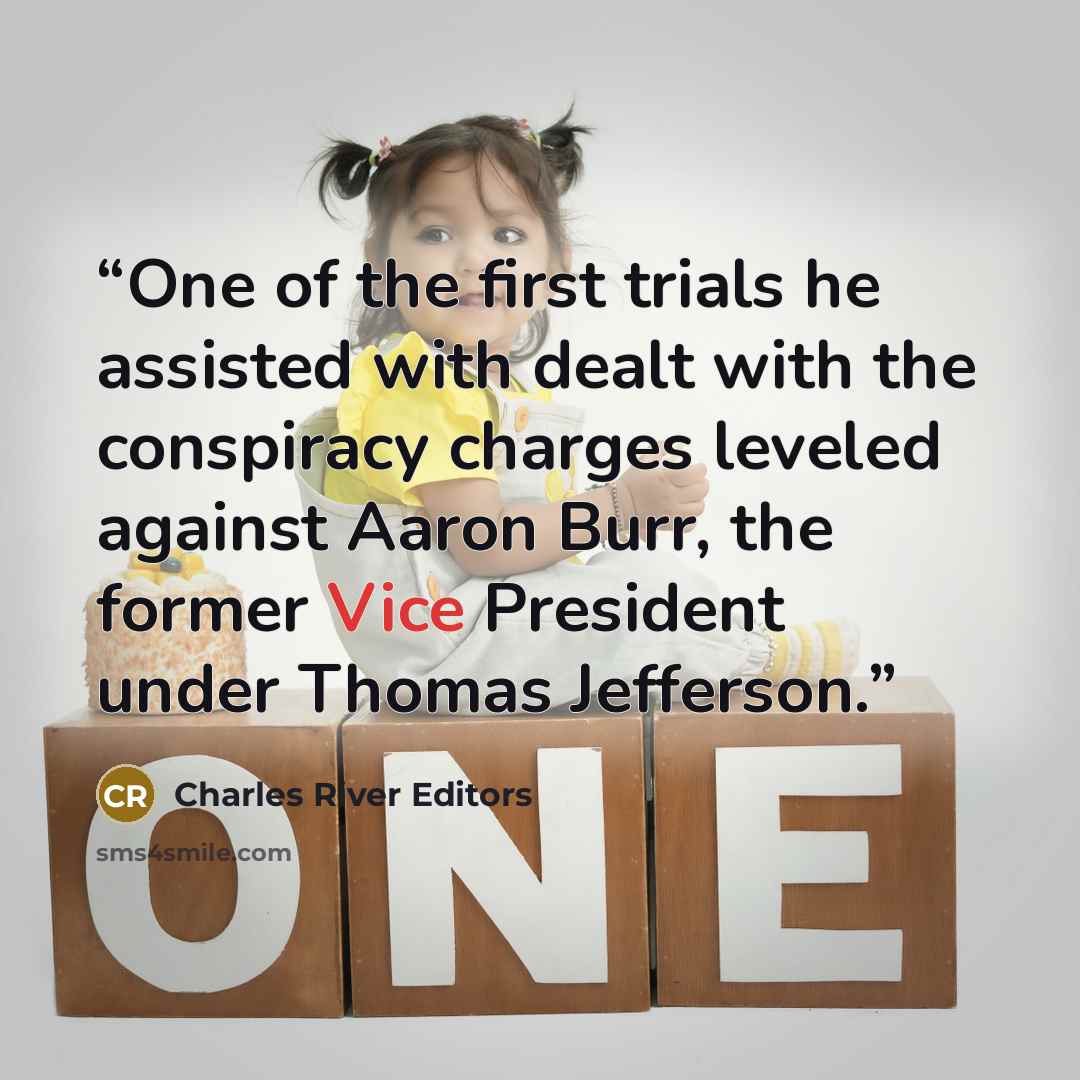 “One of the first trials he assisted with dealt with the conspiracy charges leveled against Aaron Burr, the former Vice President under Thomas Jefferson.” quote by Charles River Editors